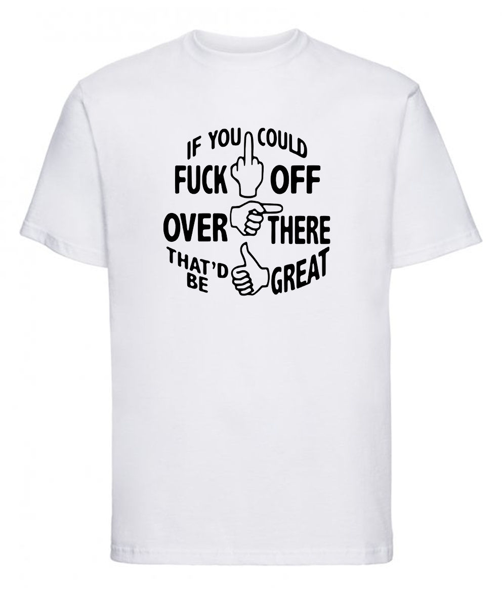 If You Could Fuck Off Over There-Funny-Gift idea-Novelty Unisex T shirt Adults