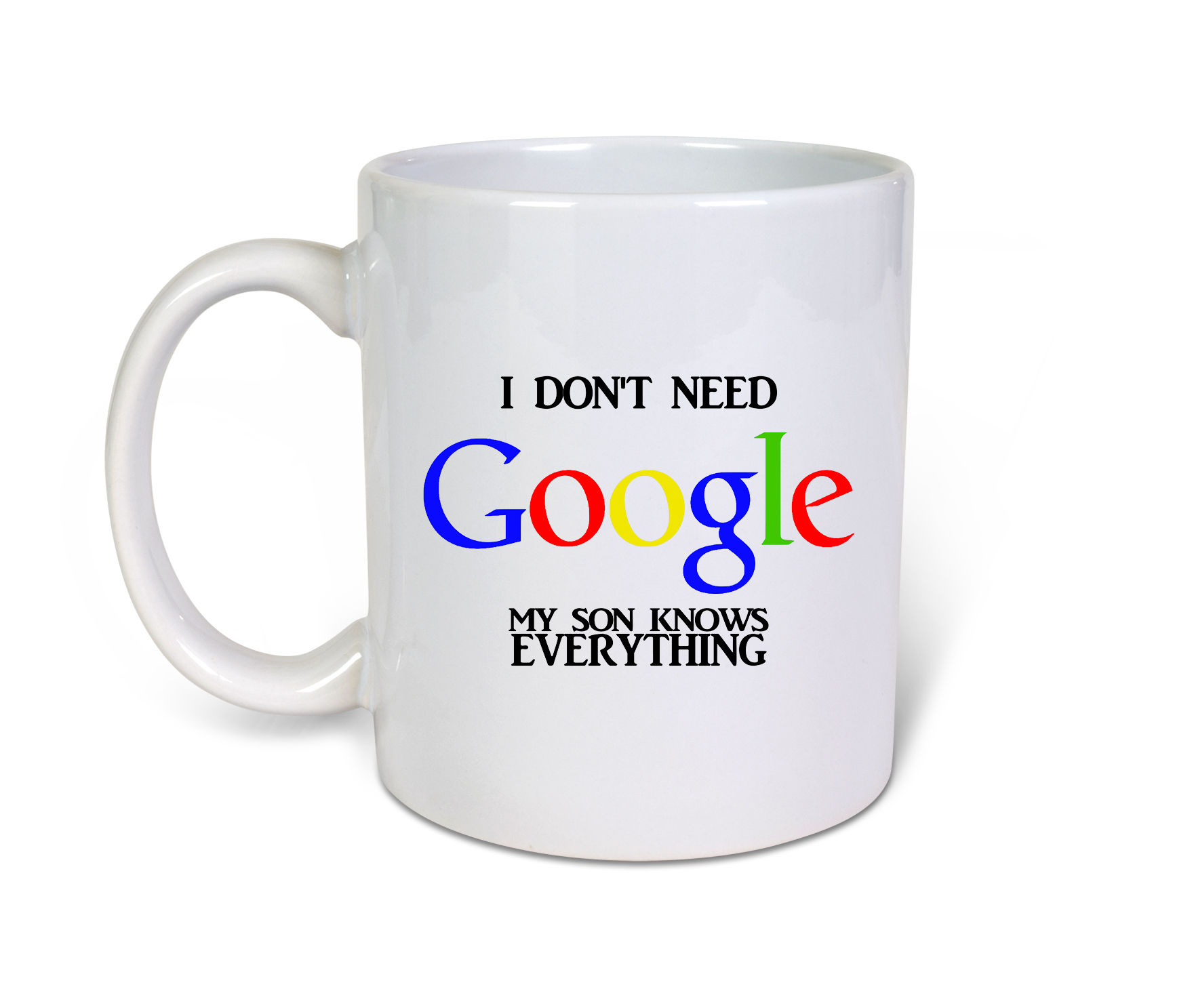 I Don't Need Google My Son Knows Everything- 11oz Novelty Gift Idea Mug