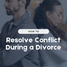 Minute with Max: Resolving Conflict in a Divorce Case