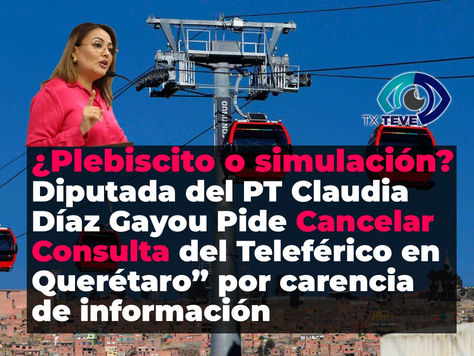  🚡💸 “¿Plebiscito o Prioridades? 🤔 Diputada del PT Claudia Díaz Gayou Pide Cancelar Consulta del Teleférico en Querétaro”
