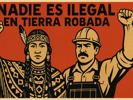 Nadie es ilegal en tierra robada.