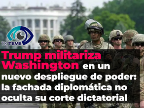 Trump militariza Washington en un nuevo despliegue de poder: la fachada diplomática no oculta su corte dictatorial