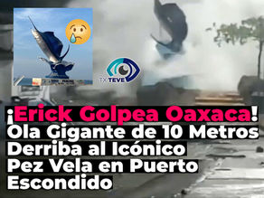 🌊🌀 ¡Erick Golpea Oaxaca! Ola Gigante de 10 Metros Derriba al Icónico Pez Vela en Puerto Escondido 🐟⚡⛔