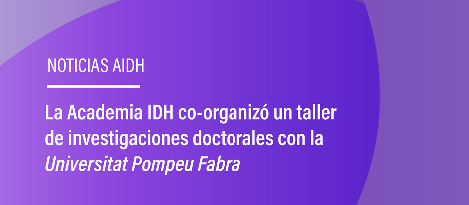 La Academia IDH co-organizó un taller de investigaciones doctorales con la Universitat Pompeu Fabra
