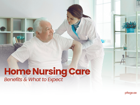 Home Nursing Care in Dubai: Benefits & What to Expect