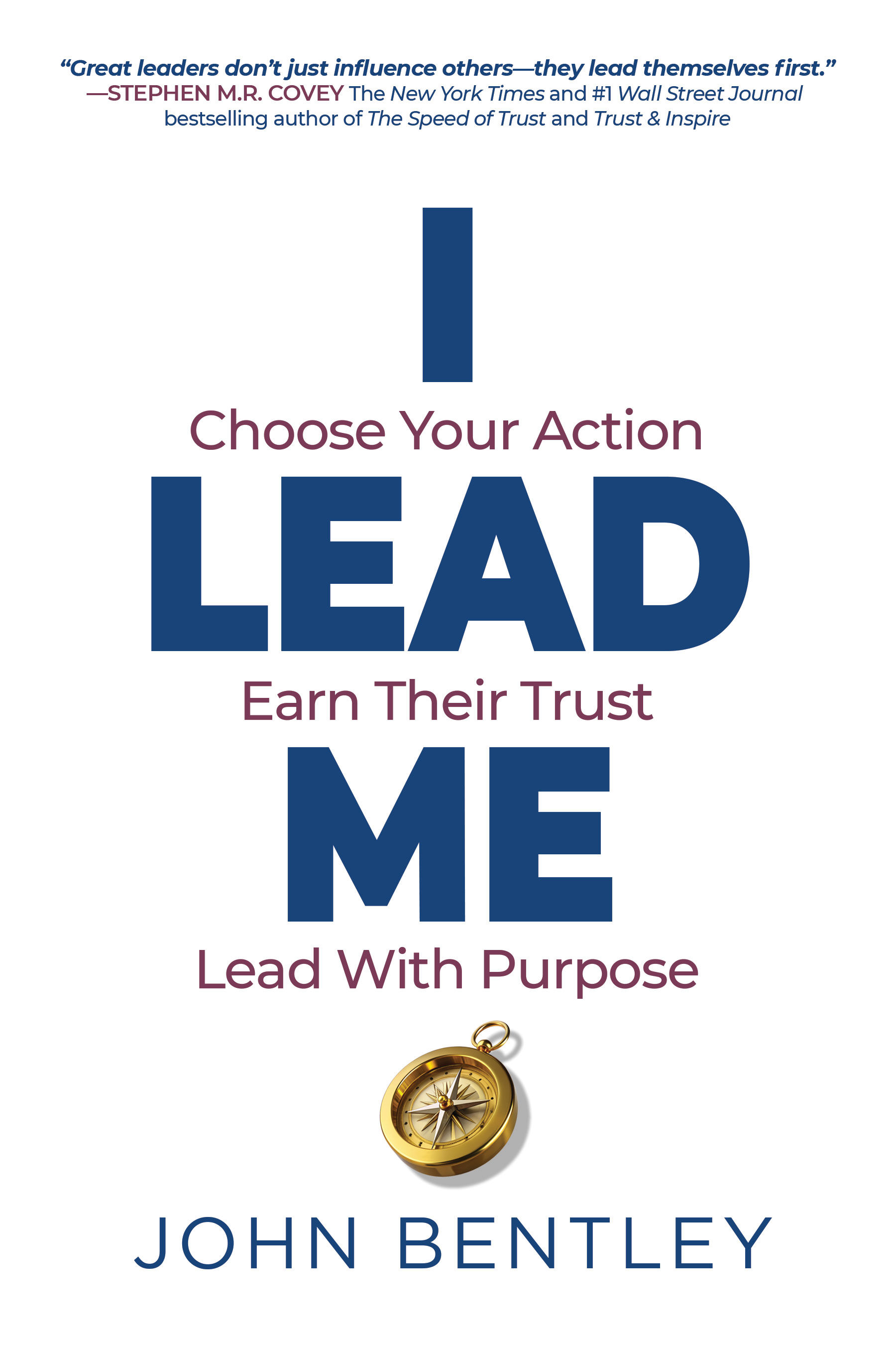 I Lead Me: Choose Your Action, Earn Their Trust, Lead With Purpose