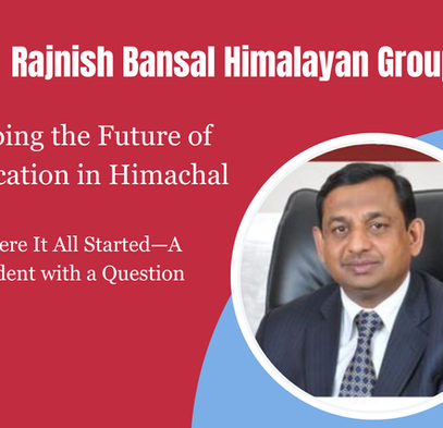 Rajnish Bansal Himalayan Group—Shaping the Future of Education in Himachal