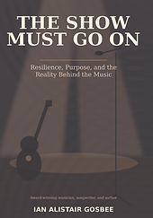 The Show Must Go On book cover by Ian Alistair Gosbee, a self-help guide for musicians facing setbacks, burnout, rejection, and difficult seasons in their creative journey.