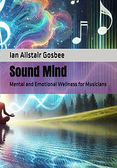 Sound Mind: Mental and Emotional Wellness for Musicians book cover by Ian Alistair Gosbee, a wellness guide for musicians navigating stress, creativity, burnout, and emotional resilience.