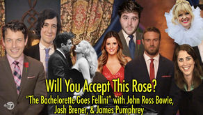 BACHELORETTE GOES FELLINI W/ JOHN ROSS BOWIE, JOSH BRENER AND JAMES PUMPHREY