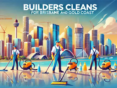 Three Types of Builders Cleans for Brisbane and Gold Coast