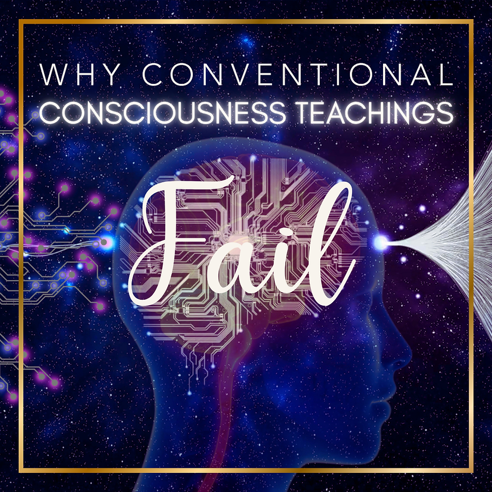 Why Conventional Consciousness Teachings Fail