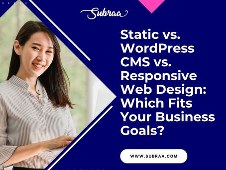 Static vs. WordPress CMS vs. Responsive Web Design: Which Fits Your Business Goals?-Subraa