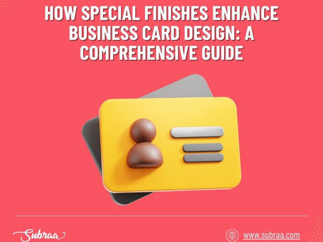 How Special Finishes Enhance Business Card Design: A Comprehensive Guide-Subraa