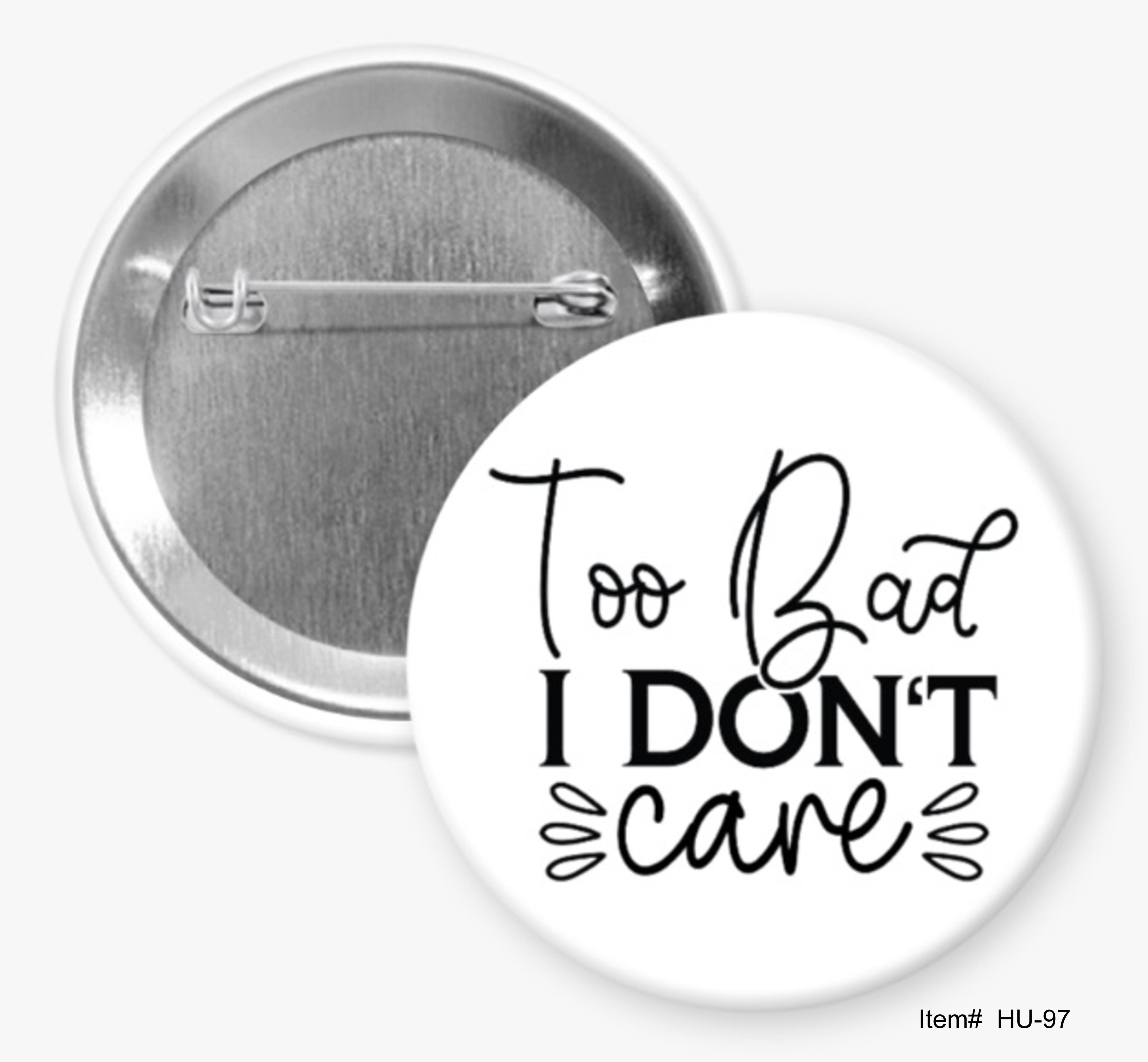 Too Bad I Don't Care, Humorous Buttons