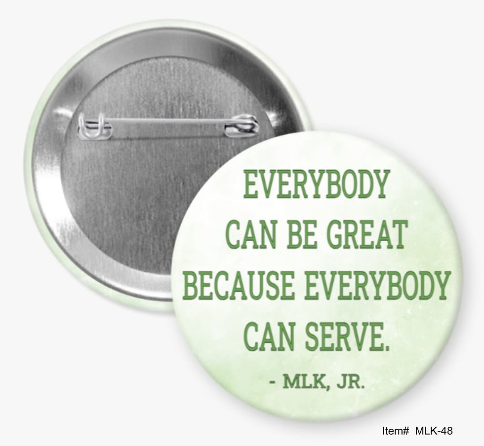 Everybody Can Be Great Because Everybody Can Serve. MLK, Jr.