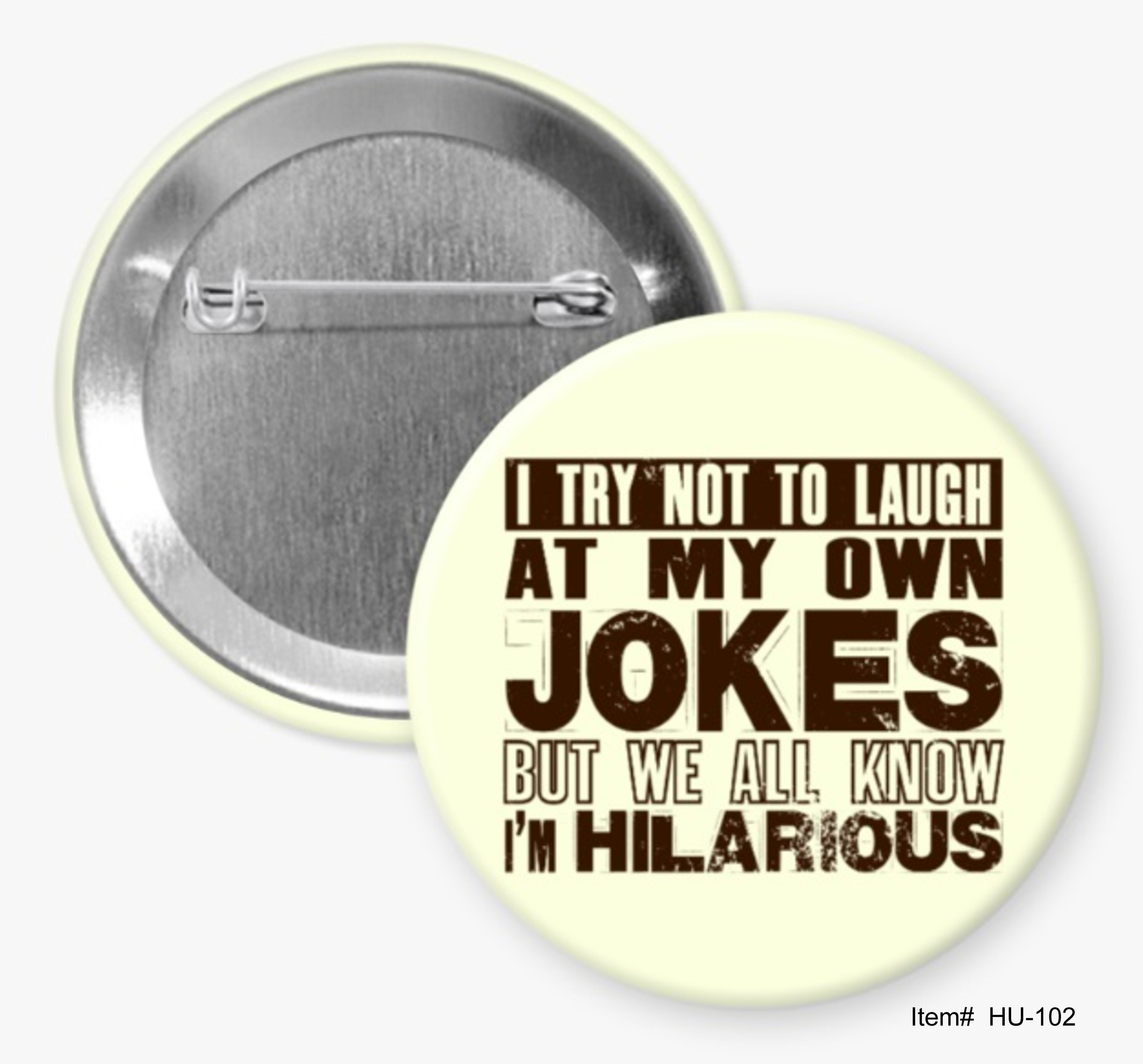 I Try Not To Laugh At My Own Jokes But We All Know I'm Hilarious, Humor Buttons