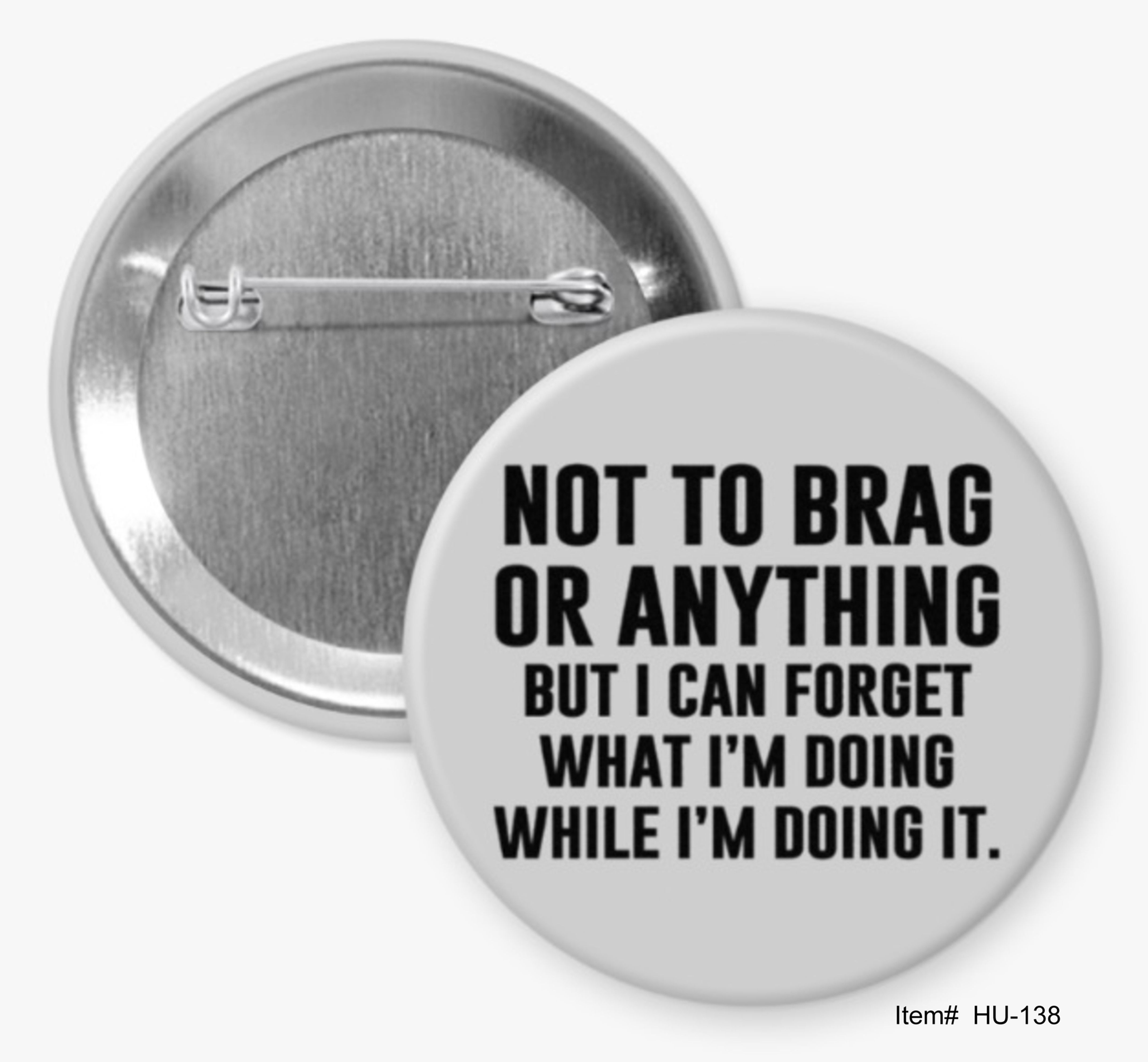 Not To Brag But I Can Forget What I'm Doing While I'm Doing It, Humorous Buttons