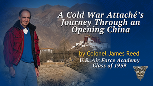 A Cold War Attaché’s Journey Through an Opening China by Colonel James Reed, U.S. Air Force Academy Class of 1959