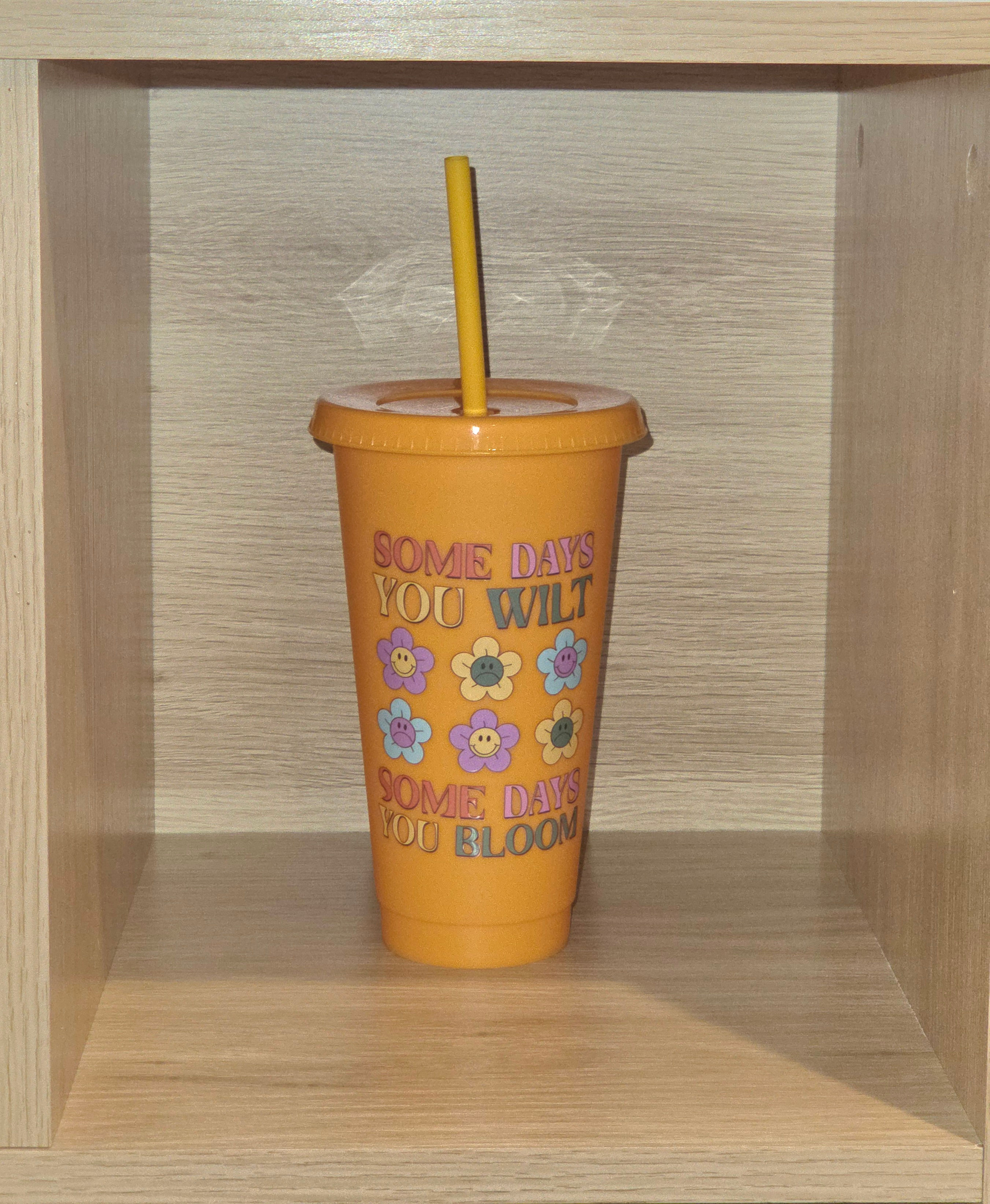 Some days you wilt some day you bloom 24oz cold cup
