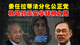 委任拉蒂法分化公正党,敦马封杀安华拜相之路