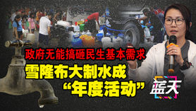 政府无能搞砸民生基本需求,雪隆布大制水成“年度活动”