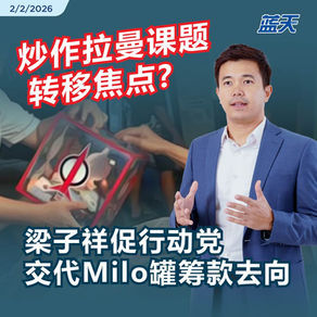 炒作拉曼课题转移焦点？梁子祥促行动党交代Milo罐筹款去向