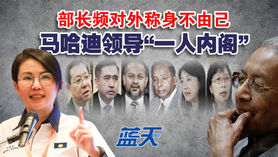 部长频对外称身不由己,马哈迪领导“一人内阁”