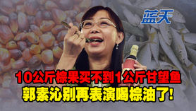 10公斤棕果买不到1公斤甘望鱼，郭素沁别再表演喝棕油了！