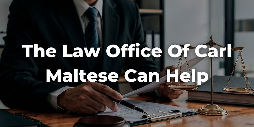 The Law Office of Carl Maltese Can Help