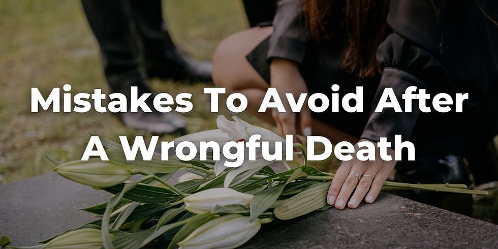 Critical Mistakes for Family Members to Avoid After a Wrongful Death