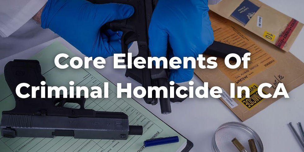 Core Elements of Criminal Homicide in California