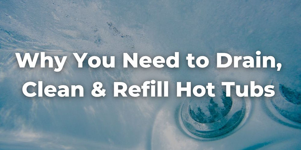 Why You Need to Drain Your Hot Tub, Clean Your Hot Tub, and Refill Your Hot Tub