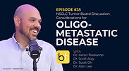 NSCLC Tumor Board Discussion: Considerations for Oligometastatic Disease with Dr. Karen Reckamp, Dr. Scott Atay, Dr. Scott Oh, Dr. Alan Lee and Dr. Scott Genshaft on the BackTable Tumor Board Podcast