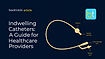 Indwelling Catheter Overview