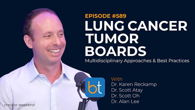 Lung Cancer Tumor Boards: Multidisciplinary Approaches & Best Practices with Dr. Karen Reckamp, Dr. Scott Atay, Dr. Scott Oh and Dr. Alan Lee on the BackTable VI Podcast