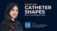 Catheter Shapes: Basic to Challenging Cases with Dr. Kumar Madassery and Dr. Shelly Bhanot on the BackTable VI Podcast