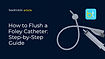 How to Flush a Foley Catheter