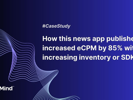 How this news app publisher increased eCPM by 85% without increasing inventory or SDKs