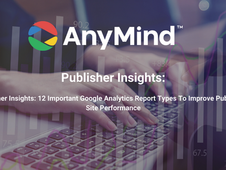 12 Important Google Analytics Report Types To Improve Publishers Site Performance