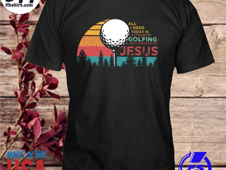 Hhshirt - All I need today is a little bit of golfing and a whole lot of jesus vintage shirt