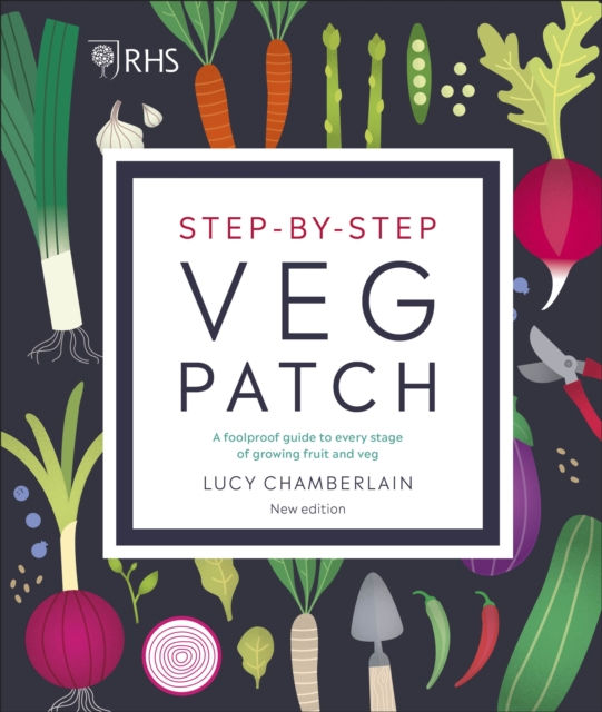RHS Step-by-Step Veg Patch : A Foolproof Guide to Every Stage of Growing Frui...