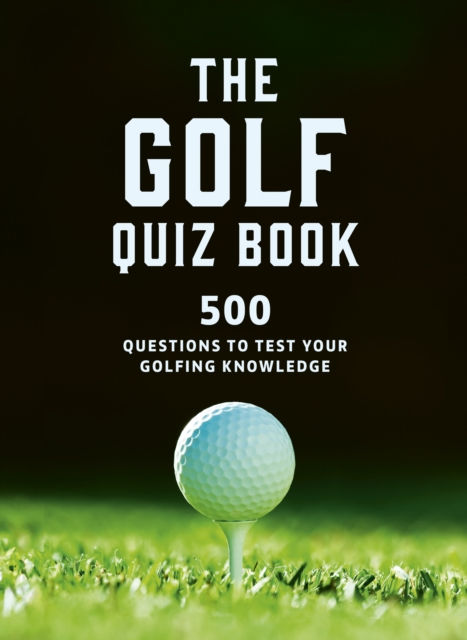 The Golf Quizbook : 500 questions to test your golfing knowledge