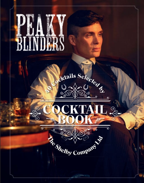 The Official Peaky Blinders Cocktail Book : 40 Cocktails Selected by The Shel...
