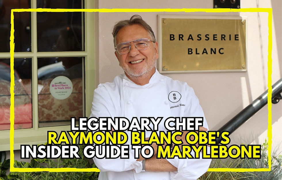 LEGENDARY CHEF RAYMOND BLANC OBE'S INSIDER GUIDE TO MARYLEBONE