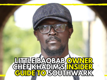 LITTLE BAOBAB FOUNDER, CHEF KHADIM'S INSIDER GUIDE TO SOUTHWARK