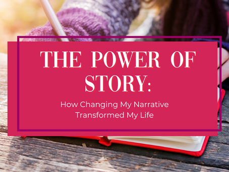 The Power of Story: How Changing My Narrative Transformed My Life