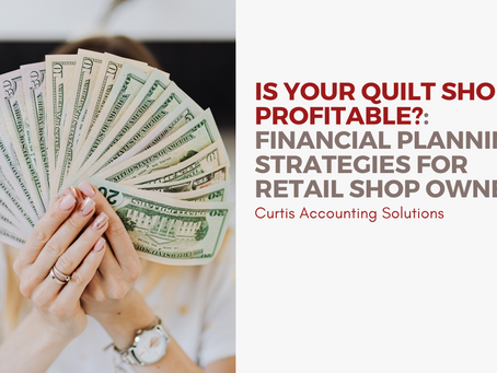 Is Your Quilt Shop Profitable?: Financial Planning Strategies for Retail Shop Owners