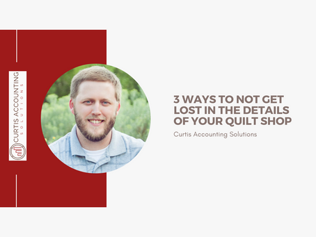 3 ways to not get lost in the details of your quilt shop