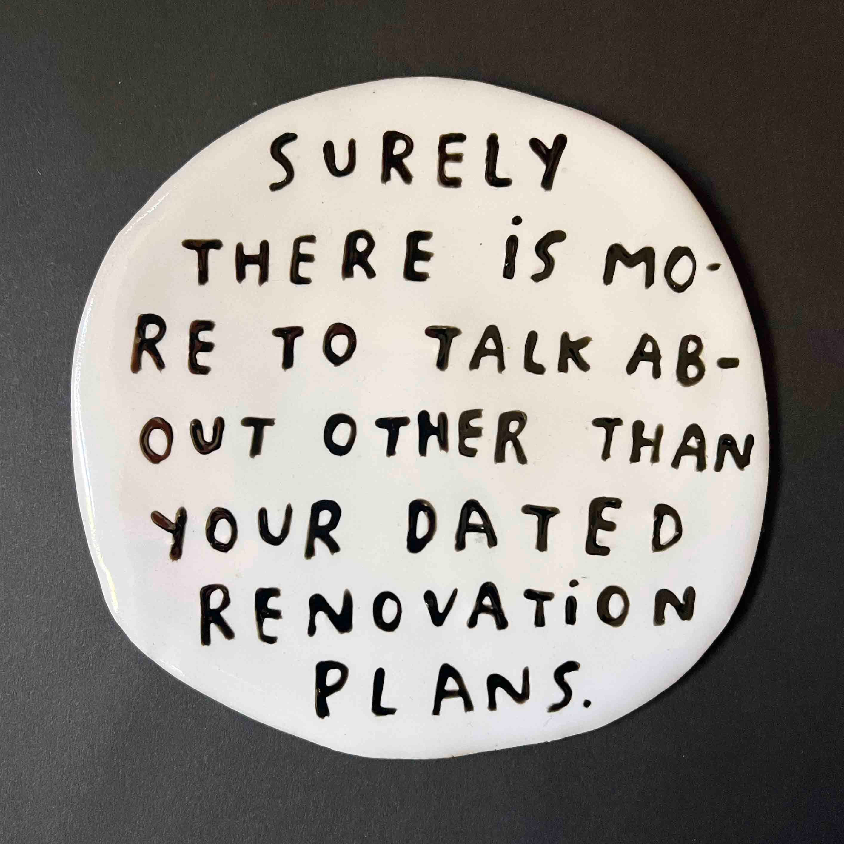 Surely there is more to talk about than your dated renovation plans.
